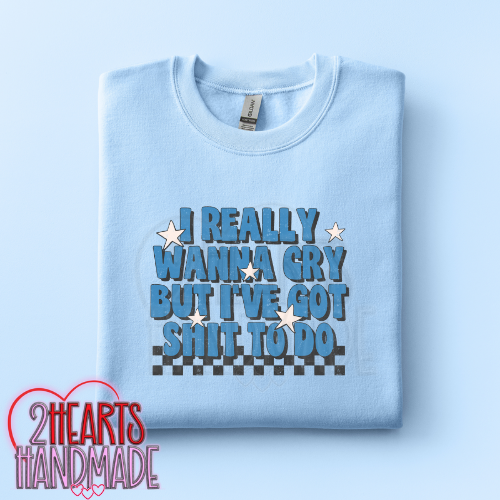 I Really Want to Cry, But I've Got Shit To Do