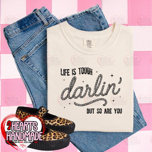 Life is Tough Darlin, but so are You