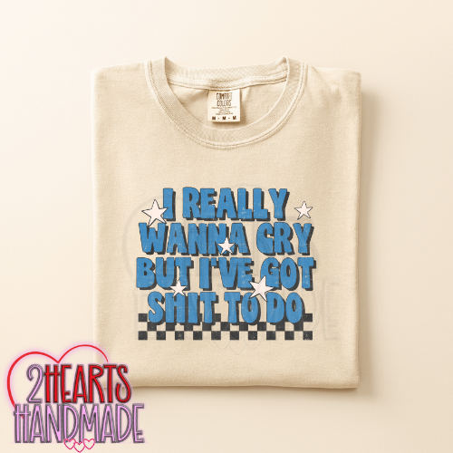 I Really Want to Cry, But I've Got Shit To Do