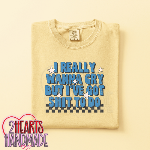 I Really Want to Cry, But I've Got Shit To Do