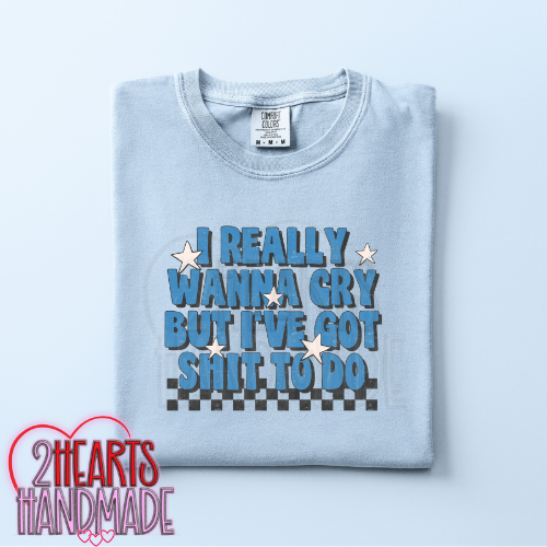 I Really Want to Cry, But I've Got Shit To Do