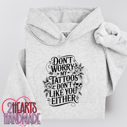 Don't Worry My Tattoos Don't Like You Either
