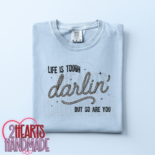 Life is Tough Darlin, but so are You