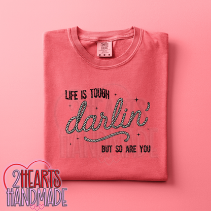 Life is Tough Darlin, but so are You