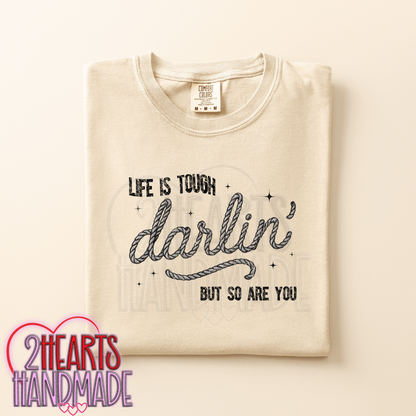 Life is Tough Darlin, but so are You